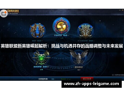 英雄联盟新英雄崛起解析:挑战与机遇并存的战略调整与未来发展 英雄联盟新英雄崛起解析:挑战与机遇并存的战略调整与未来发展