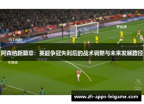 阿森纳新篇章：英超争冠失利后的战术调整与未来发展路径