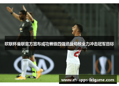 欧联杯曼联官方宣布成功晋级四强迎战劲敌全力冲击冠军目标