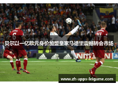 贝尔以一亿欧元身价加盟皇家马德里震撼转会市场