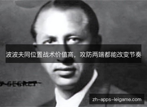 波波夫同位置战术价值高，攻防两端都能改变节奏